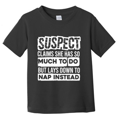 Claims She Has Too Much To Do Lays Down To Nap Instead  Funny Suspect Claims Toddler T-Shirt