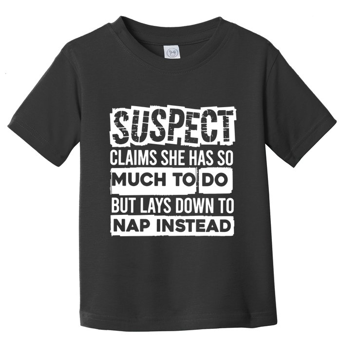 Claims She Has Too Much To Do Lays Down To Nap Instead  Funny Suspect Claims Toddler T-Shirt