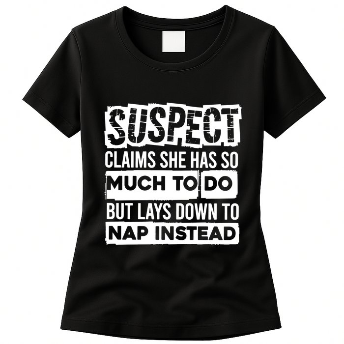 Claims She Has Too Much To Do Lays Down To Nap Instead  Funny Suspect Claims Womens T-Shirt