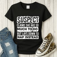 Claims She Has Too Much To Do Lays Down To Nap Instead  Funny Suspect Claims Womens T-Shirt