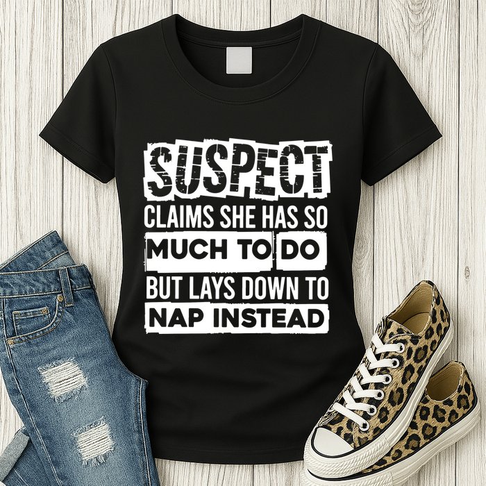 Claims She Has Too Much To Do Lays Down To Nap Instead  Funny Suspect Claims Womens T-Shirt
