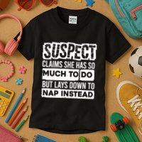 Claims She Has Too Much To Do Lays Down To Nap Instead  Funny Suspect Claims Kids T-Shirt
