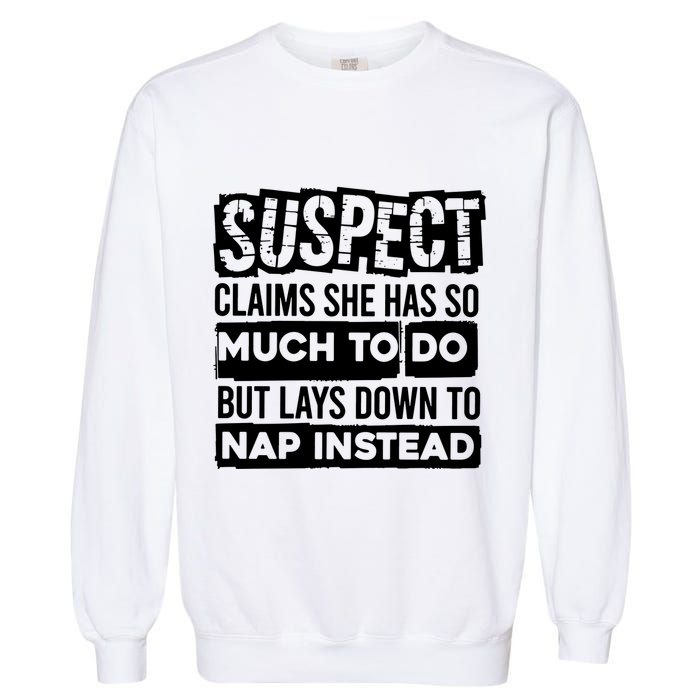 Claims She Has Too Much To Do Lays Down To Nap Instead  Funny Suspect Claims Garment-Dyed Sweatshirt