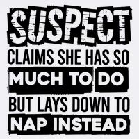 Claims She Has Too Much To Do Lays Down To Nap Instead  Funny Suspect Claims Garment-Dyed Sweatshirt