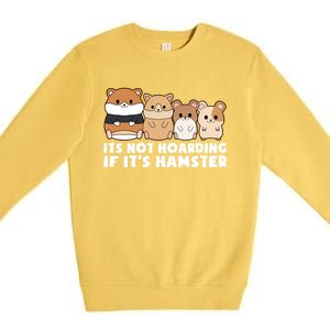 Cute Syrian Hamster Its Not Hoarding If Its Hamsters Cute Gift Premium Crewneck Sweatshirt