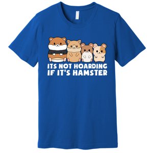 Cute Syrian Hamster Its Not Hoarding If Its Hamsters Cute Gift Premium T-Shirt