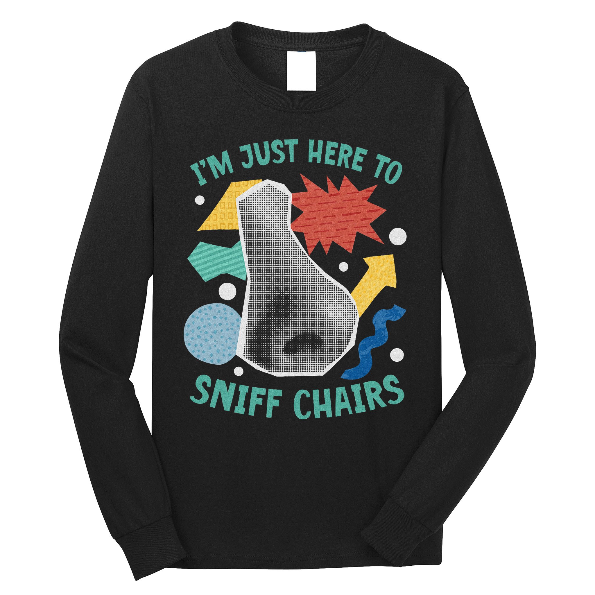 Chair Sniffer IM Just Here To Sniff Chairs Meme Humor Long Sleeve Shirt