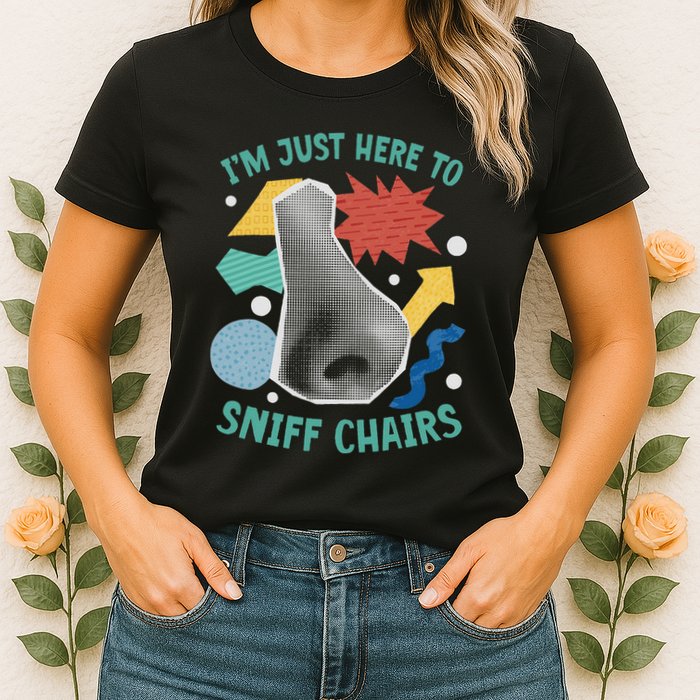 Chair Sniffer IM Just Here To Sniff Chairs Meme Humor Womens T-Shirt