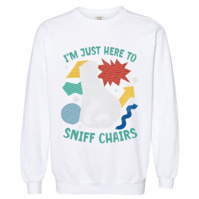 Chair Sniffer IM Just Here To Sniff Chairs Meme Humor Garment-Dyed Sweatshirt