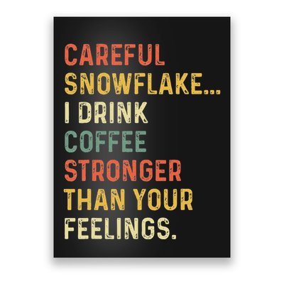 Careful Snowflake I Drink Coffee Stronger Than Your Feelings Poster