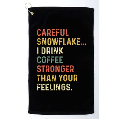 Careful Snowflake I Drink Coffee Stronger Than Your Feelings Platinum Collection Golf Towel