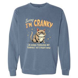 Cat Sorry IM Cranky IM Going Through My Terrible 60S Gift Garment-Dyed Sweatshirt