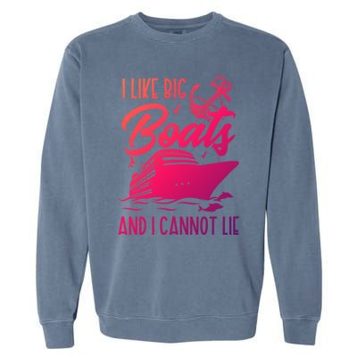 Cruise Ship I Like Bog Boats And I Cannot Lie Funny Great Gift Garment-Dyed Sweatshirt