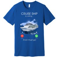 Cruise Ship Is Calling And I Must Go Summer Cruising Lover Funny Gift Premium T-Shirt