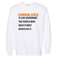 Common Sense Is Like Deodorant The People Who Need It Most Never Use It 1 Garment-Dyed Sweatshirt