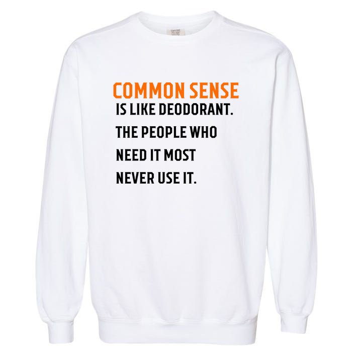 Common Sense Is Like Deodorant The People Who Need It Most Never Use It 1 Garment-Dyed Sweatshirt