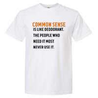 Common Sense Is Like Deodorant The People Who Need It Most Never Use It 1 Garment-Dyed Heavyweight T-Shirt