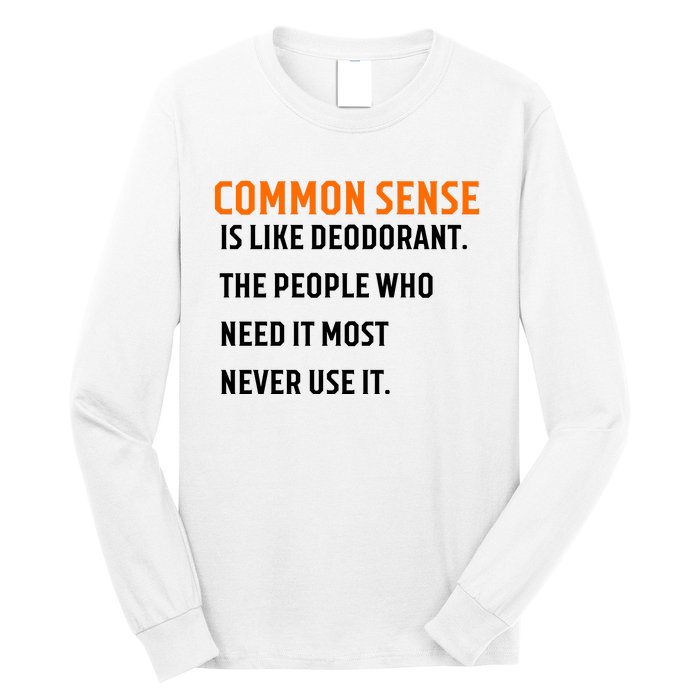 Common Sense Is Like Deodorant The People Who Need It Most Never Use It 1 Long Sleeve Shirt