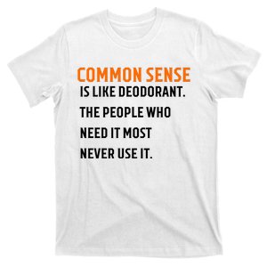 Common Sense Is Like Deodorant The People Who Need It Most Never Use It 1 T-Shirt