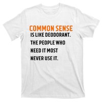 Common Sense Is Like Deodorant The People Who Need It Most Never Use It 1 T-Shirt