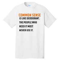 Common Sense Is Like Deodorant The People Who Need It Most Never Use It 1 Tall T-Shirt