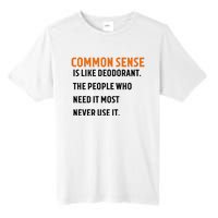 Common Sense Is Like Deodorant The People Who Need It Most Never Use It 1 Tall Fusion ChromaSoft Performance T-Shirt