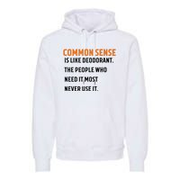 Common Sense Is Like Deodorant The People Who Need It Most Never Use It 1 Premium Hoodie