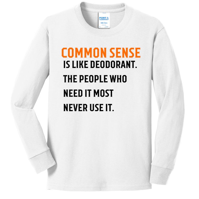 Common Sense Is Like Deodorant The People Who Need It Most Never Use It 1 Kids Long Sleeve Shirt