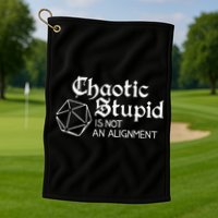 Chaotic Stupid Is Not An Alignment Golf Towel