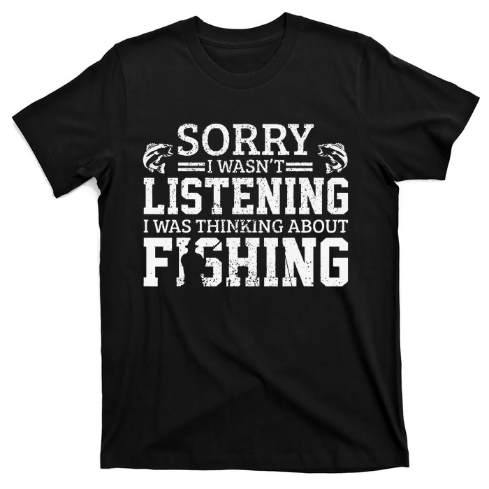 Cute Sorry I Wasnt Listening Thinking About Fishing Funny Gift T-Shirt