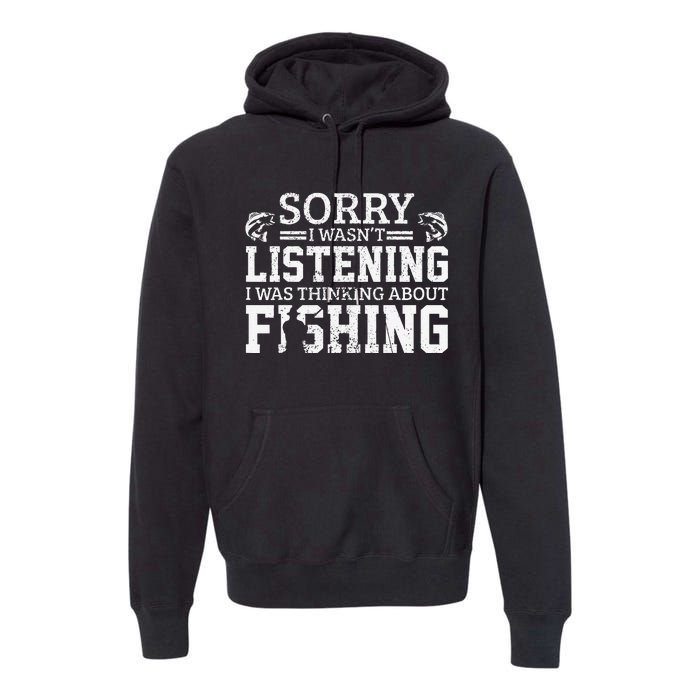 Cute Sorry I Wasnt Listening Thinking About Fishing Funny Gift Premium Hoodie