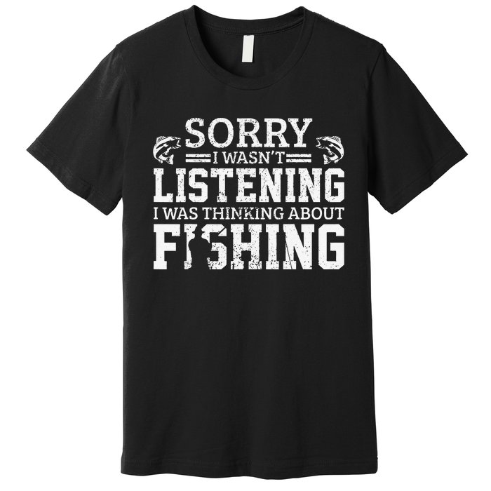 Cute Sorry I Wasnt Listening Thinking About Fishing Funny Gift Premium T-Shirt