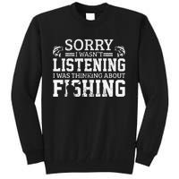 Cute Sorry I Wasnt Listening Thinking About Fishing Funny Gift Tall Sweatshirt