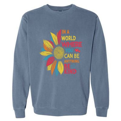 Cool Sunflower In A World Where You Can Be Anything Be Kind Gift Garment-Dyed Sweatshirt