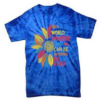 Cool Sunflower In A World Where You Can Be Anything Be Kind Gift Tie-Dye T-Shirt