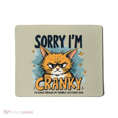 Cat Sorry IM Cranky IM Going Through My Terrible 60S Gift Mousepad