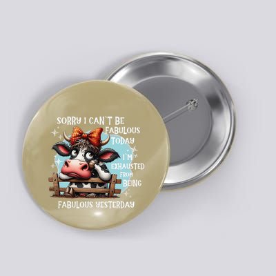Cow Sorry I Can’T Be Fabulous Today I’M Exhausted Button
