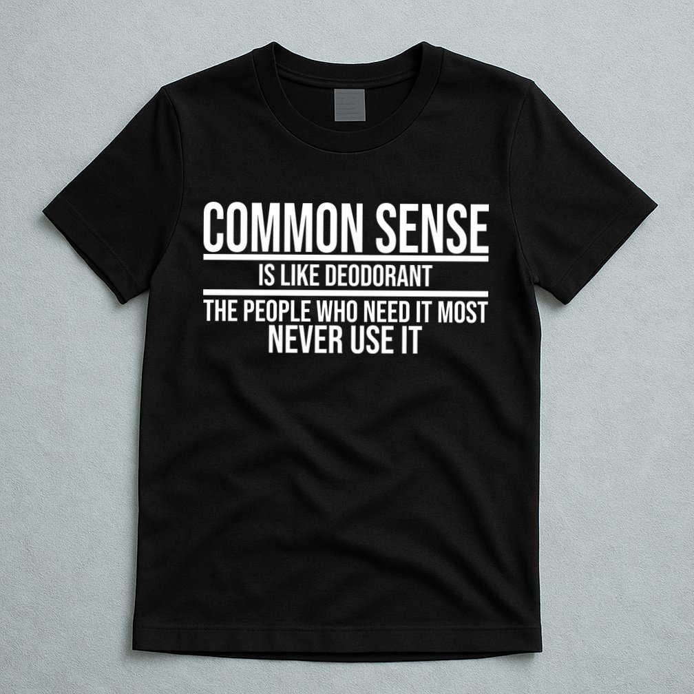 Common Sense Is Like Deodorant Funny T-Shirt