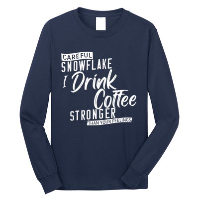 Careful Snowflake I Drink Coffee Stronger Than Your Feelings Long Sleeve Shirt