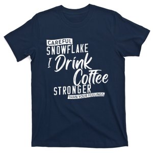 Careful Snowflake I Drink Coffee Stronger Than Your Feelings T-Shirt