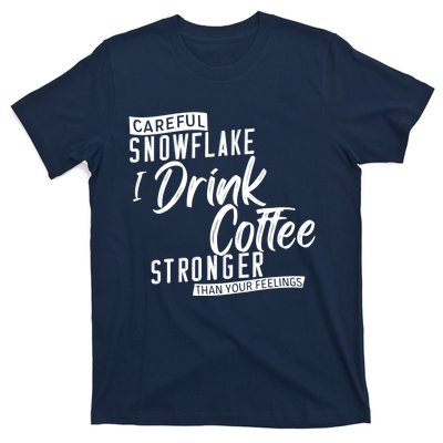 Careful Snowflake I Drink Coffee Stronger Than Your Feelings T-Shirt