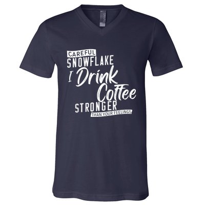 Careful Snowflake I Drink Coffee Stronger Than Your Feelings V-Neck T-Shirt