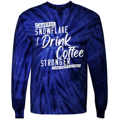 Careful Snowflake I Drink Coffee Stronger Than Your Feelings Tie-Dye Long Sleeve Shirt