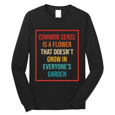 Common Sense Is A Flower That Doesn't Grow Long Sleeve Shirt