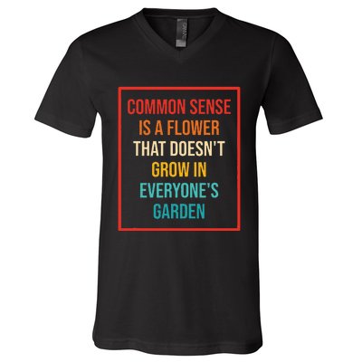 Common Sense Is A Flower That Doesn't Grow V-Neck T-Shirt