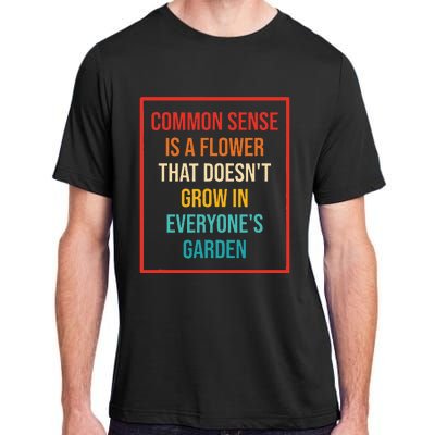 Common Sense Is A Flower That Doesn't Grow Adult ChromaSoft Performance T-Shirt