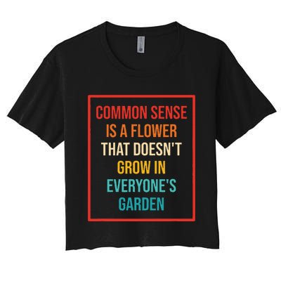 Common Sense Is A Flower That Doesn't Grow Women's Crop Top Tee