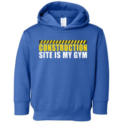 Construction Site Is My Gym Construction Worker Cool Gift Toddler Hoodie