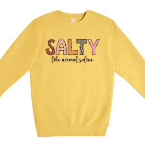 Cute Salty Like Normal Saline Nurse Nursing Student Life Cute Gift Premium Crewneck Sweatshirt