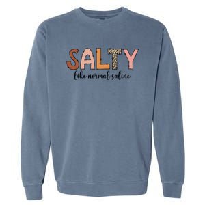 Cute Salty Like Normal Saline Nurse Nursing Student Life Cute Gift Garment-Dyed Sweatshirt